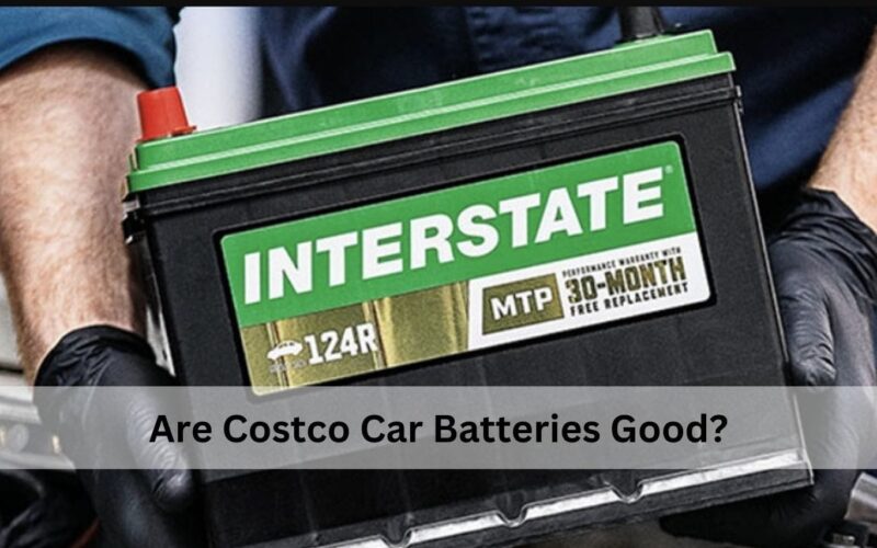 Are Costco Car Batteries Good​?